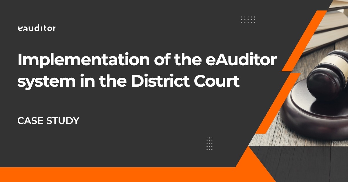 Implementation of the eAuditor system in the District Court CASE STUDY.