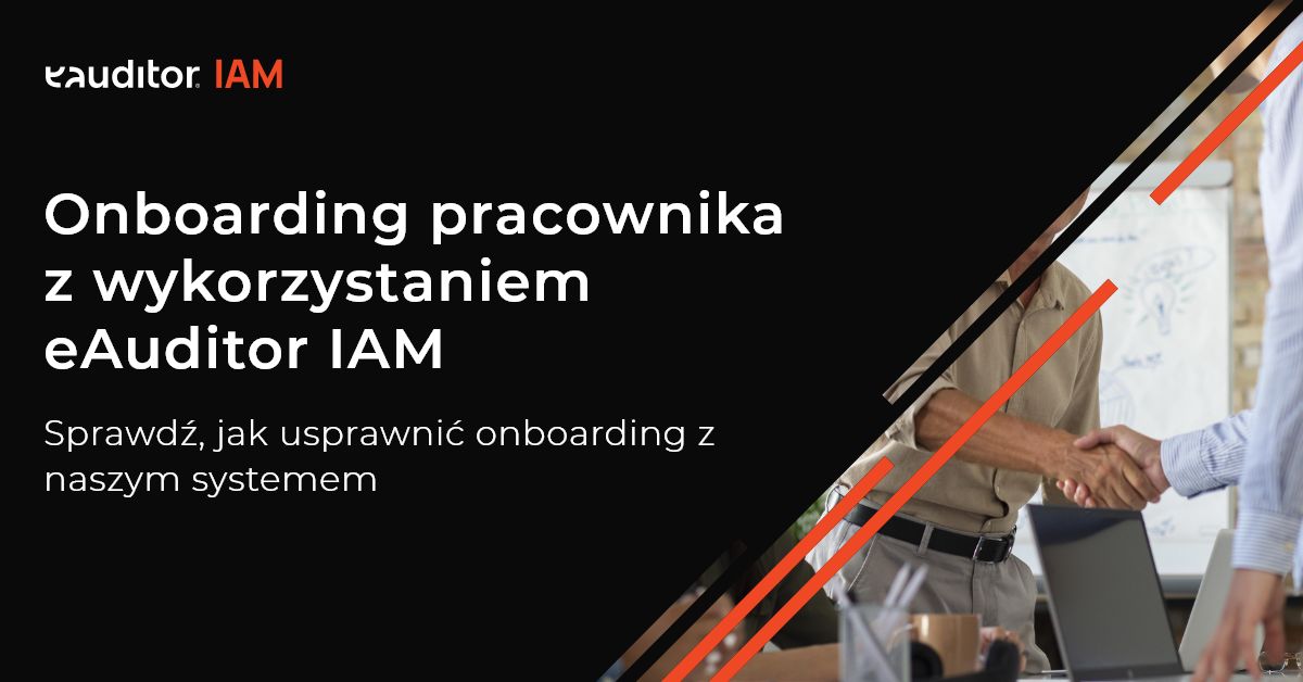 Sprawdź, jak usprawnić onboarding z eAuditor IAM